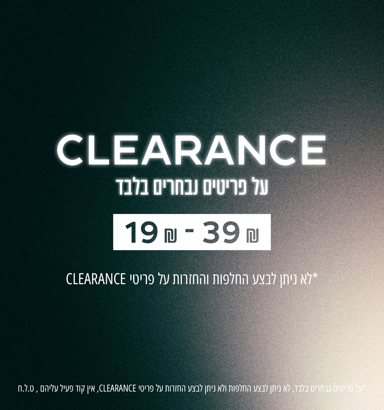 מבחר פריטים החל מ-19 שח ועד 39 שח - לא ניתן לבצע החלפות או החזרות על הפריטים מגלרייה זאת, רק על המשתתף, ט.ל.ח