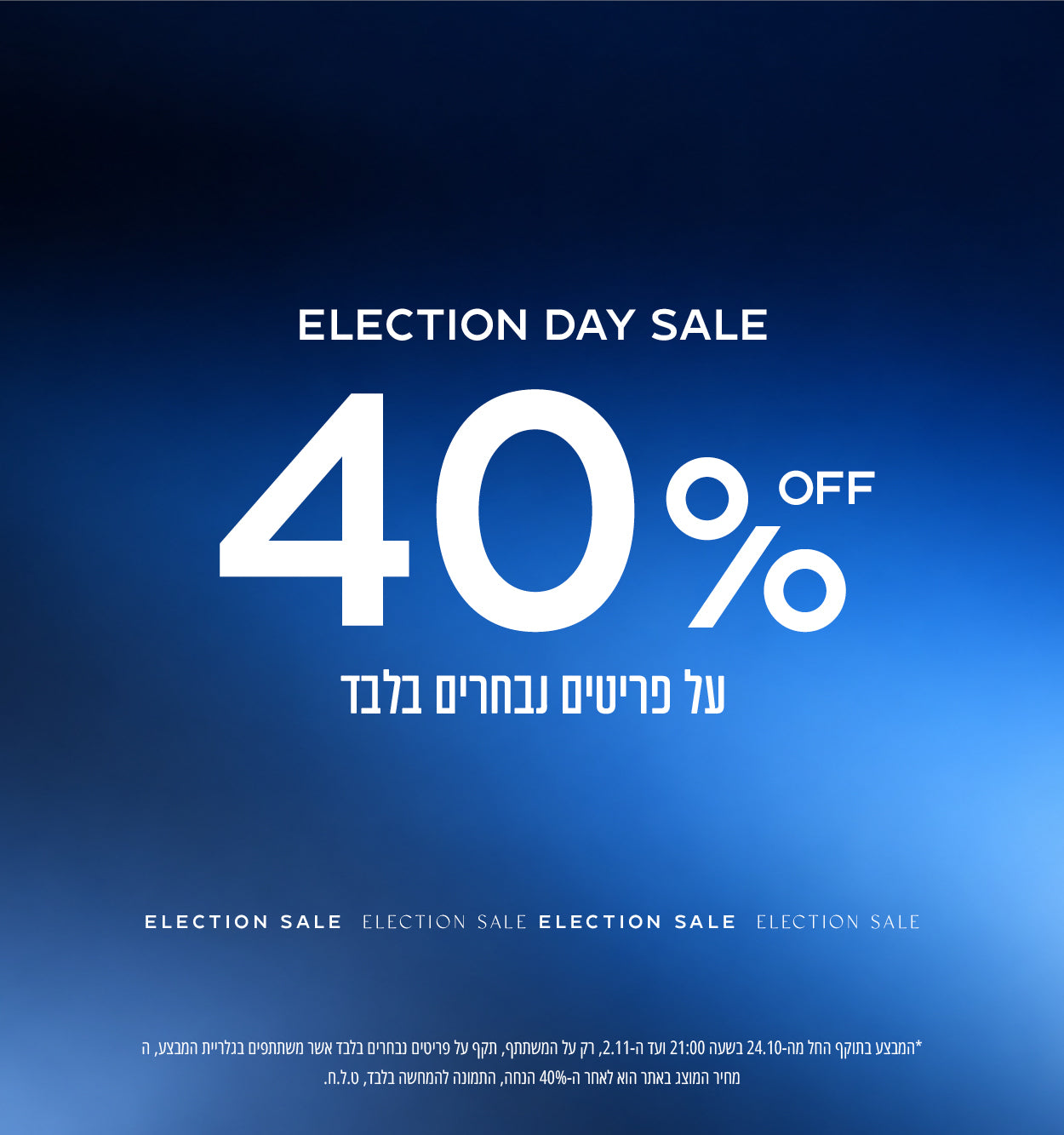 באתר - 40% הנחה על מבחר פריטים, רק על המשתתף, החל מה-24.10 ועד ה-2.11, רק על המשתתף, מגלריה זאת בלבד, מינימום 2000 יחידות במלאי, ט.ל.ח